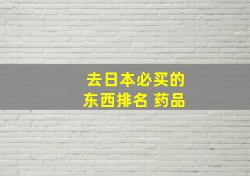 去日本必买的东西排名 药品